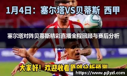 塞尔塔对阵贝蒂斯精彩直播全程回顾与赛后分析